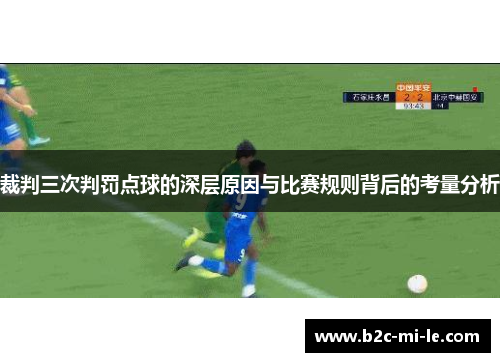 裁判三次判罚点球的深层原因与比赛规则背后的考量分析 裁判三次判罚点球的深层原因与比赛规则背后的考量分析