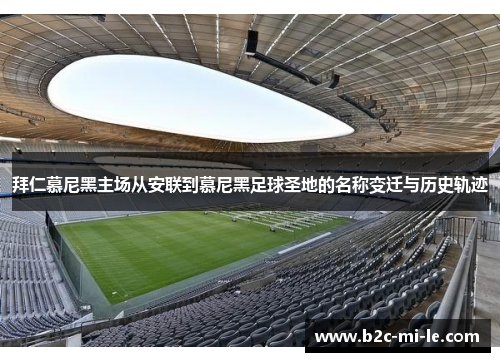 拜仁慕尼黑主场从安联到慕尼黑足球圣地的名称变迁与历史轨迹
