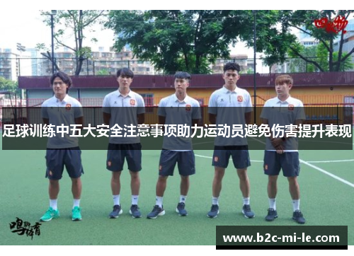 足球训练中五大安全注意事项助力运动员避免伤害提升表现